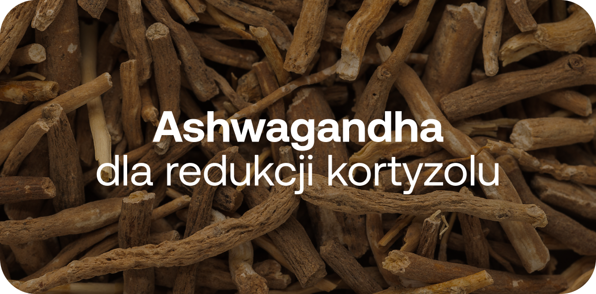 Ashwagandha
dla redukcji kortyzolu