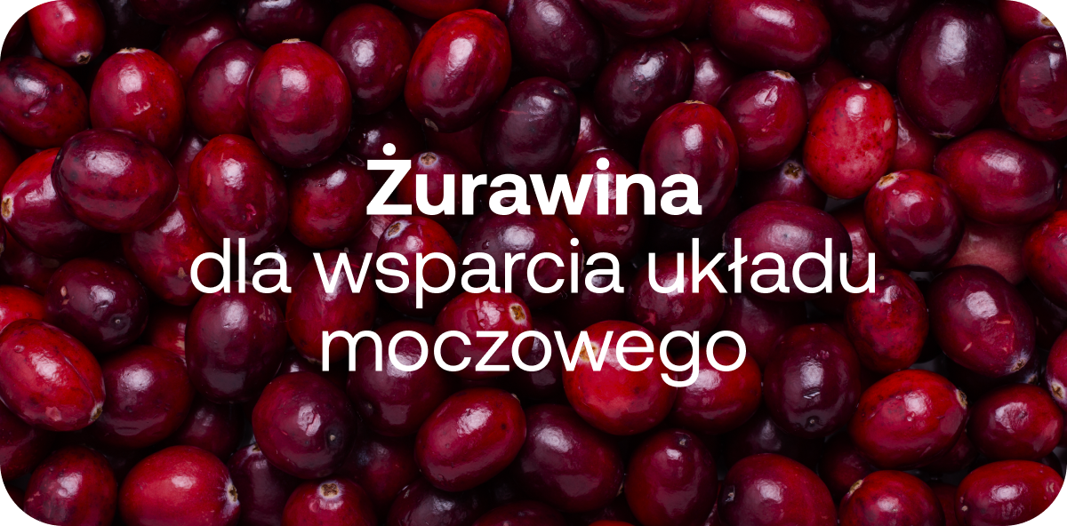 Żurawina
dla wsparcia układu moczowego